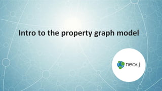 Intro to the property graph model
 