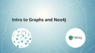 Intro to Graphs and Neo4j
 