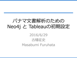 パナマ文書解析のための
Neo4j と Tableauの初期設定
2016/6/29
古幡征史
Masabumi Furuhata
 