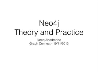 Neo4j
Theory and Practice
Tareq Abedrabbo
Graph Connect - 19/11/2013

 
