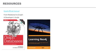 RESOURCES
Good official manual
From Relational to Graph:
A Developer's Guide
 