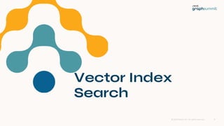 © 2023 Neo4j, Inc. All rights reserved.
Vector Index
Search
9
 