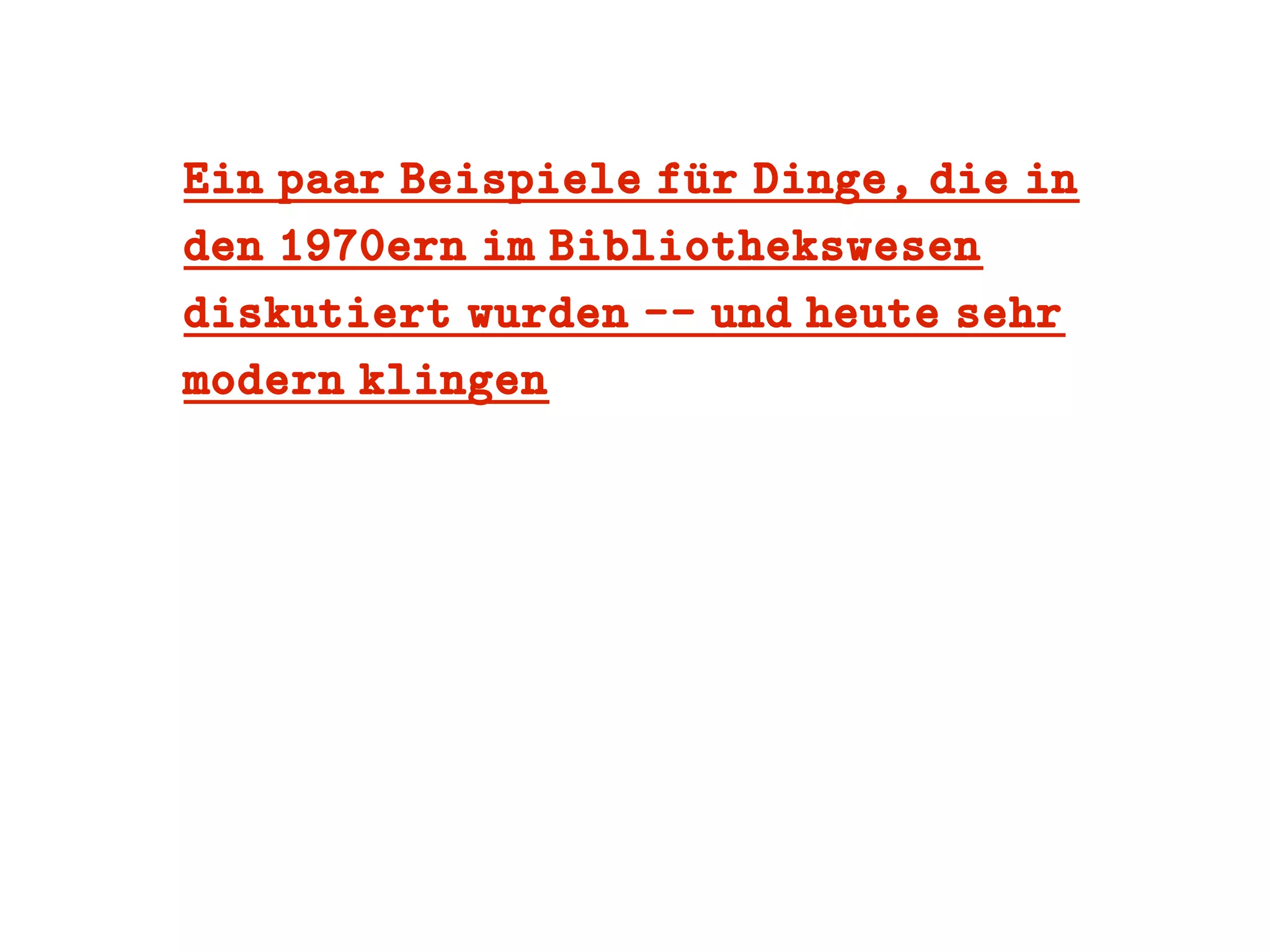 Ein paar Beispiele fuür Dinge, die in
den 1970ern im Bibliothekswesen
diskutiert wurden -- und heute sehr
modern klingen
 