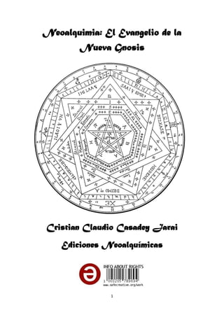 Neoalquimia: El Evangelio de la
        Nueva Gnosis




Cristian Claudio Casadey Jarai
    Ediciones Neoalquímicas




               1
 