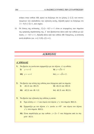 164	
116

4. 6. ΒΑΣΙΚΕΣ ΕΝΝΟΙΕΣ ΤΩΝ ΣΥΝΑΡΤΗΣΕΩΝ
,

-

2, 2

,
2

0,5

2

1,

.
f x

ii)

0,5 x 1

f
y

-

0,5 x 1 ,

.

x

2, 0

2,

,

.

1.

x'x

i)

y

iii) y

ii) y

x 2

3x 1

iv) y

x 1

:

3x 2 .

2.

:
i)

A(1, 2)

iii) A(2,1)

B (2,3)

ii) A(1, 2)

B(2,1)

B ( 1,1)

iv) A(1,3)

B (2,1) .

3.

:
i)

y' y

1

ii)

x'x
y' y

B(0, 2) .

45

B(0,1) .

iii)

y

A(1,1) .

2x 3

-

 