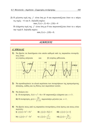 6.5
Ακρότατα - Συμμετρίες συνάρτησης	
4.5 Μονοτονία -–
–

f

)

6

6.

1)

max f ( x)
f
:
min f ( x)

2)

f (6) 4
x

f (0) 0 .

-

:

)

x

4
:
f ( 6)
0

0.

183
135

)

.

,

.

3)

:
i)

f ( x)

x 2 6 x 10

ii)

g ( x)

2x
x2 1

4)

x

3.

x 1.

:
i) f1 x
iv) f 4 x

3x 2

5x4

x3 3x5

ii) f 2 x
v) f5 x

3x
2

x
1 x

1

iii) f 3 x

x 1

vi) f 6 x

2x
.
x2 1

 