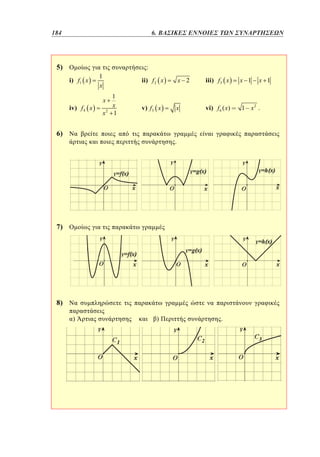 184	
136

4. 6. ΒΑΣΙΚΕΣ ΕΝΝΟΙΕΣ ΤΩΝ ΣΥΝΑΡΤΗΣΕΩΝ

5)

:
i) f1 x

iv) f 4 x

1
x

ii) f 2 x
x
x2

1
x
1

x 2

iii) f 3 x

x 1

v) f 5 x

x

vi) f 6 ( x)

1 x2 .

6)

.

7)

8)
)

)

.

x 1

 