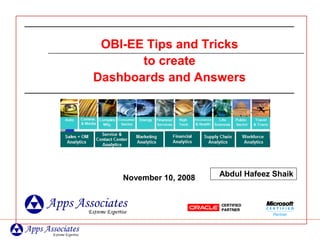 Abdul Hafeez ShaikNovember 10, 2008
OBI-EE Tips and Tricks
to create
Dashboards and Answers
 