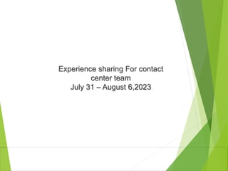 Experience sharing For contact
center team
July 31 – August 6,2023
 