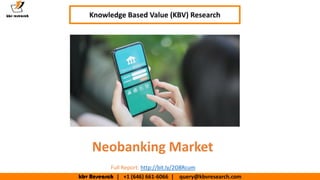 kbv Research | +1 (646) 661-6066 | query@kbvresearch.com
Executive Summary (1/2)
Neobanking Market
Knowledge Based Value (KBV) Research
Full Report: http://bit.ly/2O8Rcum
 