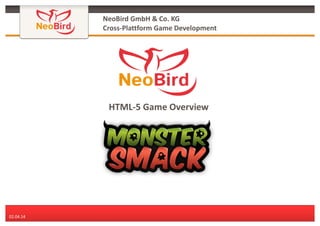 NeoBird GmbH & Co. KG
Cross-Plattform Game Development
02.04.14
HTML-5 Game Overview
 