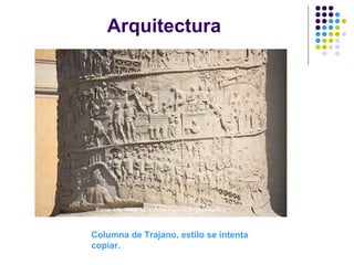 Arquitectura
Columna de Trajano, estilo se intenta
copiar.
 