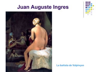 Juan Auguste Ingres
La bañista de Valpinçon
 