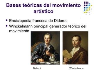 Bases teóricas del movimiento
artístico
 Enciclopedia francesa de Diderot
 Winckelmann principal generador teórico del
movimiento
Diderot Winckelmann
 