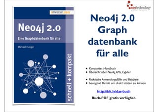 Neo Technology, Inc Conﬁdential
Neo4j 2.0
Graph
datenbank
für alle
• Kompaktes Handbuch
• Übersicht über Neo4j,APIs, Cypher
• Praktische Anwendungsfälle und Beispiele
• Genügend Details um direkt starten zu können
Buch-PDF gratis verfügbar.
http://bit.ly/das-buch
 