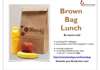 Neo Technology, Inc Conﬁdential
Brown
Bag
Lunch
By request only!
• you bring 10+ colleagues
• you provide a room with a projector + screen
• we bring a bag lunch
• we introduce Neo4j to your team
in 45 min + 15 min for Q&A
Schedule your Neo4j Intro now!
http://neotechnology.com/brownbag
 