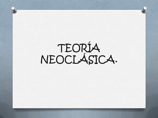TEORÍA
NEOCLÁSICA.
 