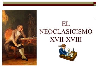 EL
NEOCLASICISMO
  XVII-XVIII
 