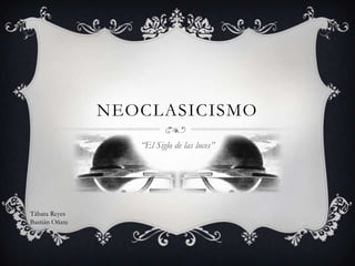 NEOCLASICISMO
                   “El Siglo de las luces”




Tábata Reyes
Bastián Oñate
 