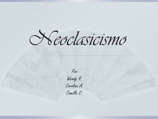 Neoclasicismo
       Por
     Wendy Y.
    Carolina A.
    Camille C.
 