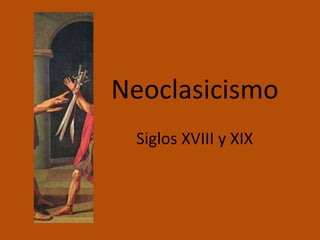 Neoclasicismo
 Siglos XVIII y XIX
 