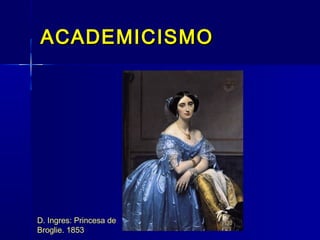 ACADEMICISMO




D. Ingres: Princesa de
Broglie. 1853
 