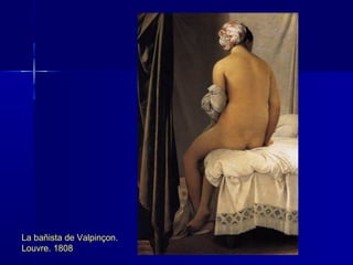 La bañista de Valpinçon.
Louvre. 1808
 