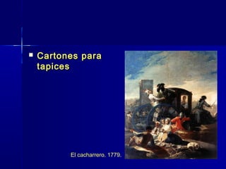    Cartones para
    tapices




          El cacharrero. 1779.
 