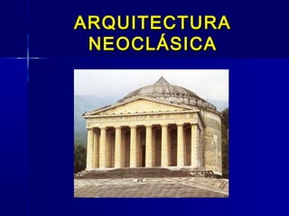 ARQUITECTURA
 NEOCLÁSICA
 