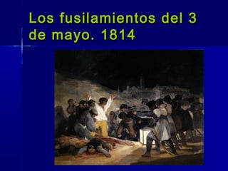 Los fusilamientos del 3
de mayo. 1814
 
