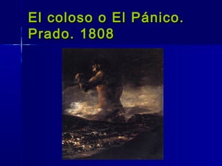 El coloso o El Pánico.
Prado. 1808
 