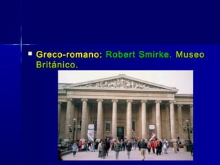    Greco-romano: Robert Smirke. Museo
    Británico.
 