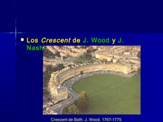   Los Crescent de J. Wood y J.
    Nash




          Crescent de Bath. J. Wood. 1767-1775
 
