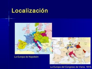 Localización




La Europa de Napoleón



                        La Europa del Congreso de Viena. 1815
 