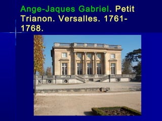 Ange-Jaques Gabriel . Petit
Trianon. Versalles. 1761-
1768.
 