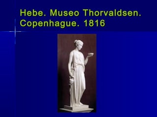 Hebe. Museo Thorvaldsen.
Copenhague. 1816
 