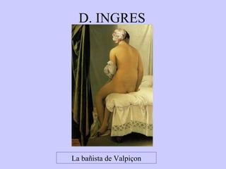 D. INGRES

La bañista de Valpiçon

 