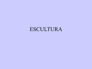 ESCULTURA

 