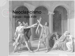 Neoclasicismo
Europa - Siglo XVIII
 