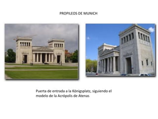 PROPILEOS DE MUNICH
Puerta de entrada a la Königsplatz, siguiendo el
modelo de la Acrópolis de Atenas
 