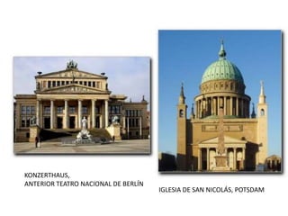 IGLESIA DE SAN NICOLÁS, POTSDAM
KONZERTHAUS,
ANTERIOR TEATRO NACIONAL DE BERLÍN
 