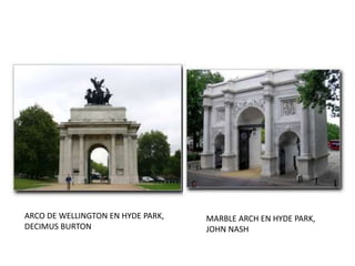 ARCO DE WELLINGTON EN HYDE PARK,
DECIMUS BURTON
MARBLE ARCH EN HYDE PARK,
JOHN NASH
 
