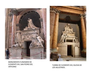 MONUMENTO FUNERARIO DE
CLEMENTE XIII, SAN PEDRO DEL
VATICANO
TUMBA DE CLEMENTE XIV, IGLESIA DE
LOS AGUSTINOS
 