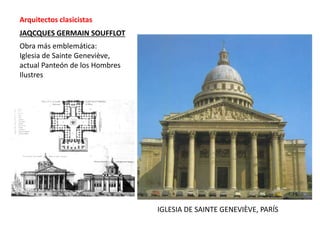 IGLESIA DE SAINTE GENEVIÈVE, PARÍS
JAQCQUES GERMAIN SOUFFLOT
Obra más emblemática:
Iglesia de Sainte Geneviève,
actual Panteón de los Hombres
Ilustres
Arquitectos clasicistas
 