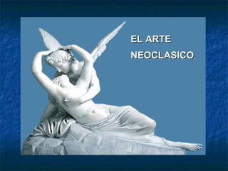 EL ARTEEL ARTE
NEOCLASICONEOCLASICO.
 