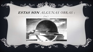ESTAS SON ALGUNAS OBRAS :
 