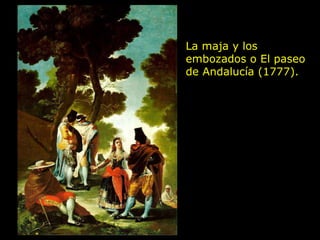La maja y los
embozados o El paseo
de Andalucía (1777).
 