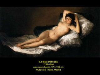 (La Maja Desnuda)
1799-1800
óleo sobre lienzo, 97 x 190 cm
Museo del Prado, Madrid
 