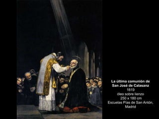 La última comunión de
San José de Calasanz
1819
óleo sobre lienzo
250 x 180 cm
Escuelas Pías de San Antón,
Madrid
 
