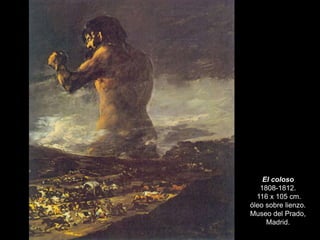 El coloso
1808-1812.
116 x 105 cm.
óleo sobre lienzo.
Museo del Prado,
Madrid.
 